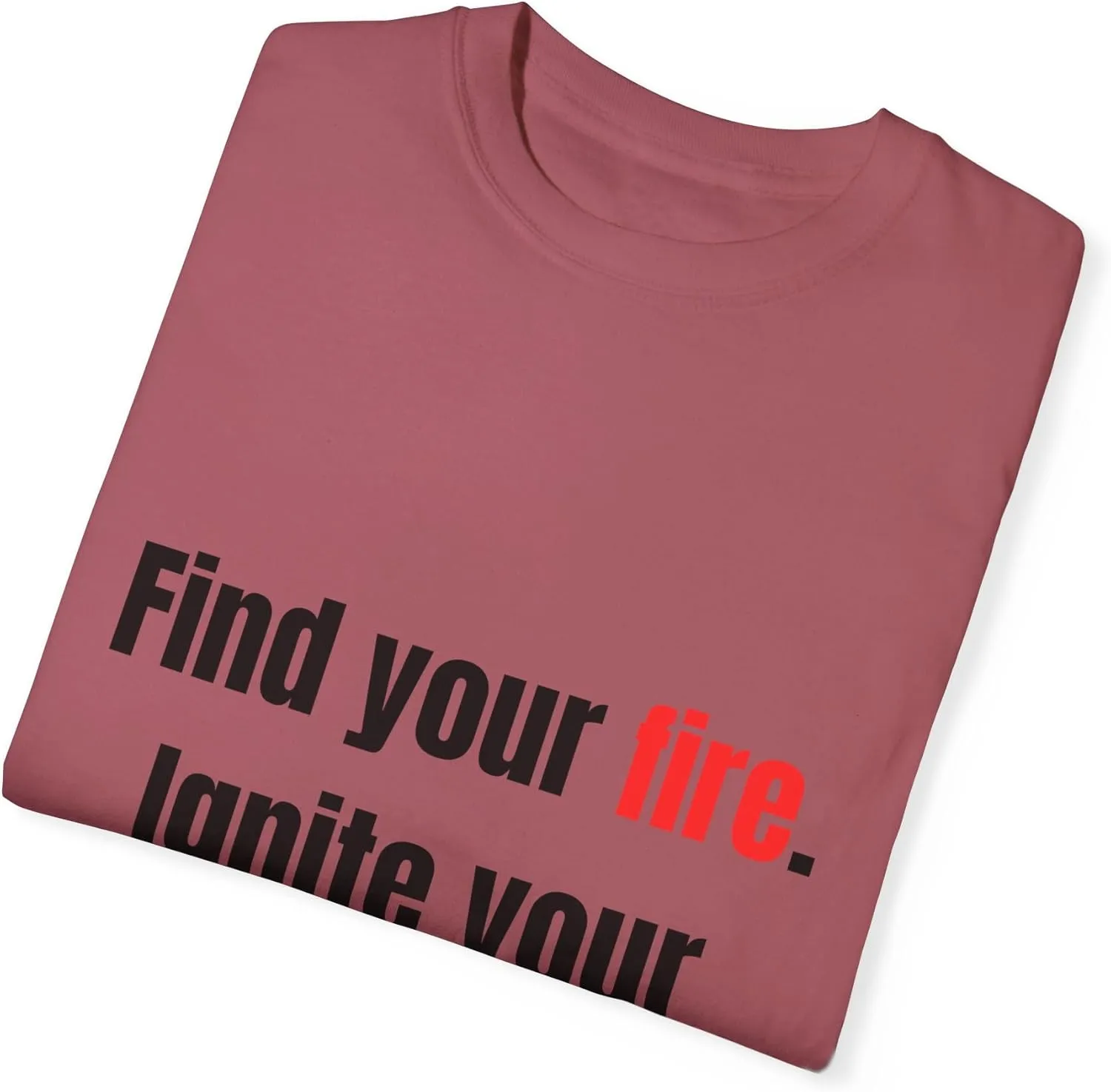 Find Your Fire. Ignite Your Soul. Inspirational Apparel for Dreamers, Doers & Trailblazers, Comfortable, Motivating Style
