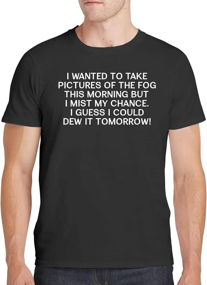 I Wanted to Take Pictures of The Fog This Morning But I Mist My Chance. I Guess I Could Dew It Tomorrow! - Men's Soft Comfortable Short Sleeve T-Shirt CP05