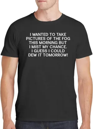 I Wanted to Take Pictures of The Fog This Morning But I Mist My Chance. I Guess I Could Dew It Tomorrow! - Men's Soft Comfortable Short Sleeve T-Shirt CP05