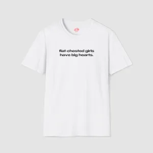 "Flat-Chested Girls Have Big Hearts." | Text Only | T-Shirt