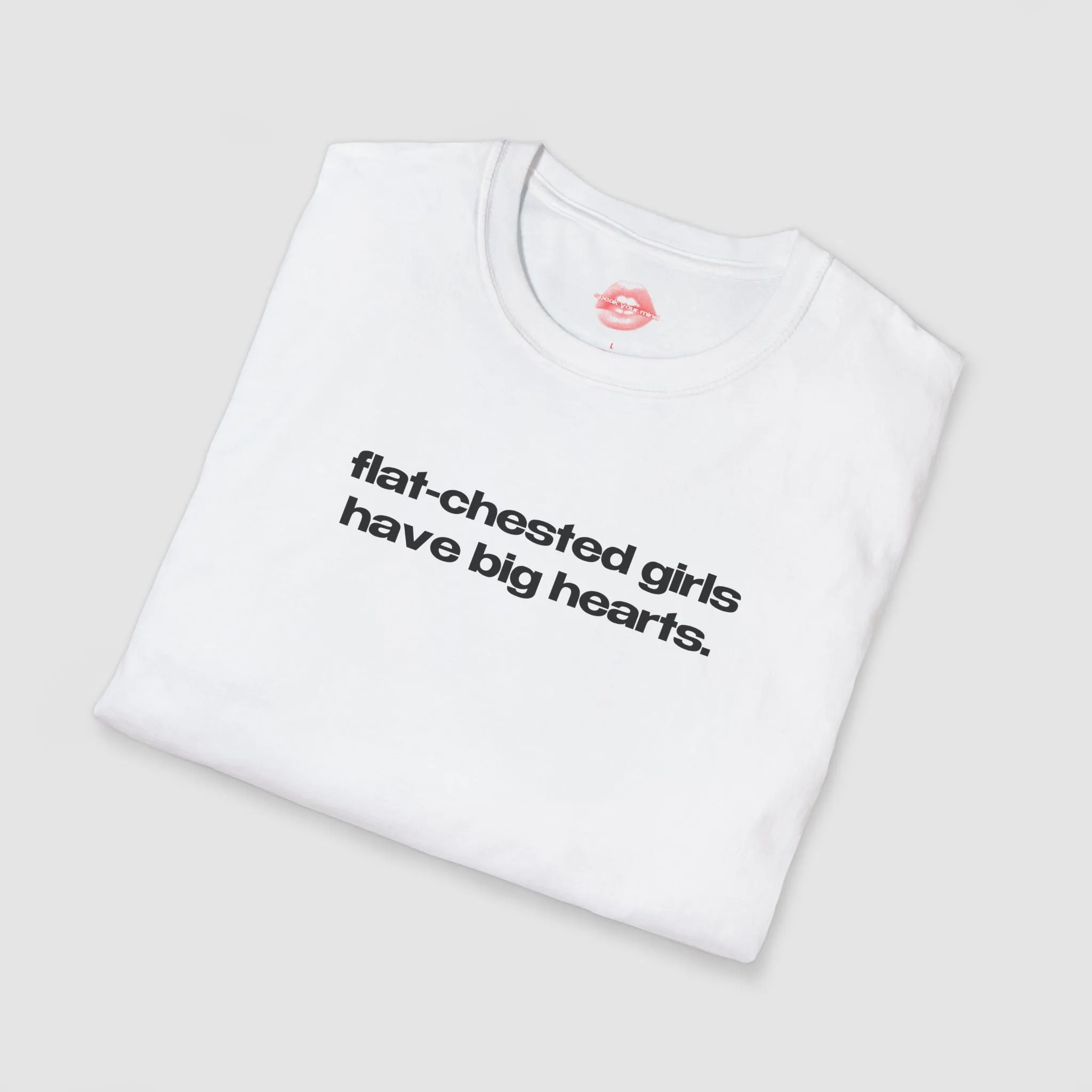 "Flat-Chested Girls Have Big Hearts." | Text Only | T-Shirt